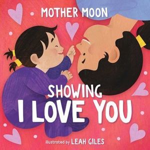 Showing I Love You (a Mother Moon Board Book for Toddlers) -- Mother Moon